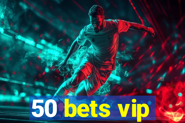 50 bets vip